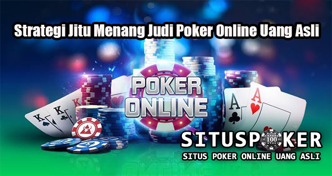 Strategi Jitu Menang Judi Poker Online Uang Asli